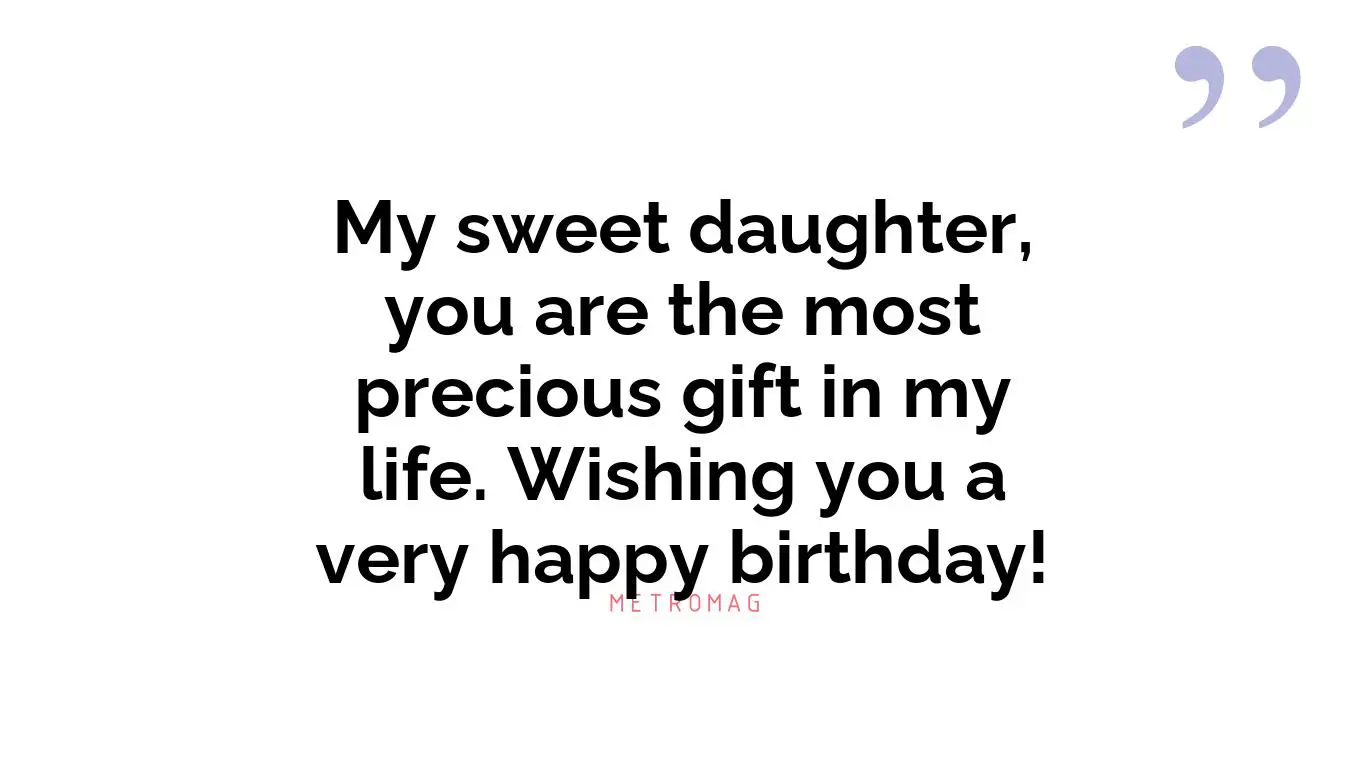 My sweet daughter, you are the most precious gift in my life. Wishing you a very happy birthday!