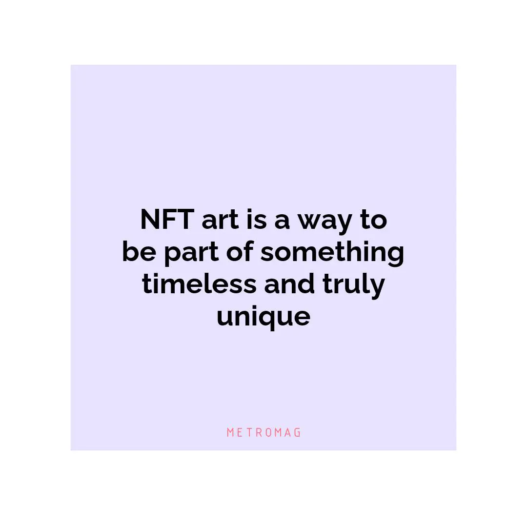 NFT art is a way to be part of something timeless and truly unique
