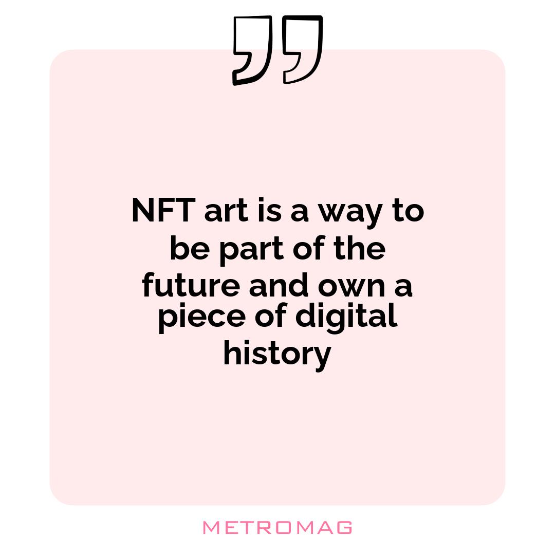 NFT art is a way to be part of the future and own a piece of digital history