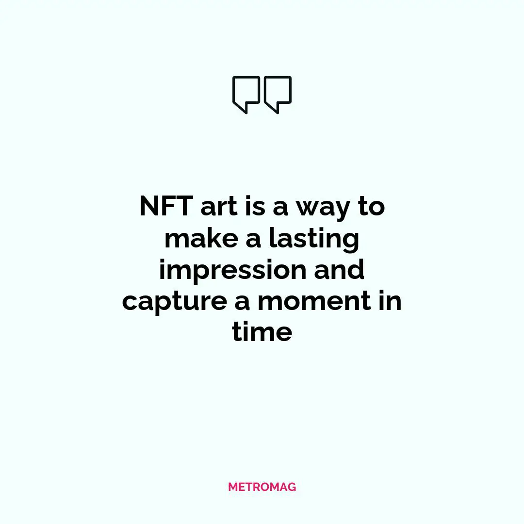 NFT art is a way to make a lasting impression and capture a moment in time