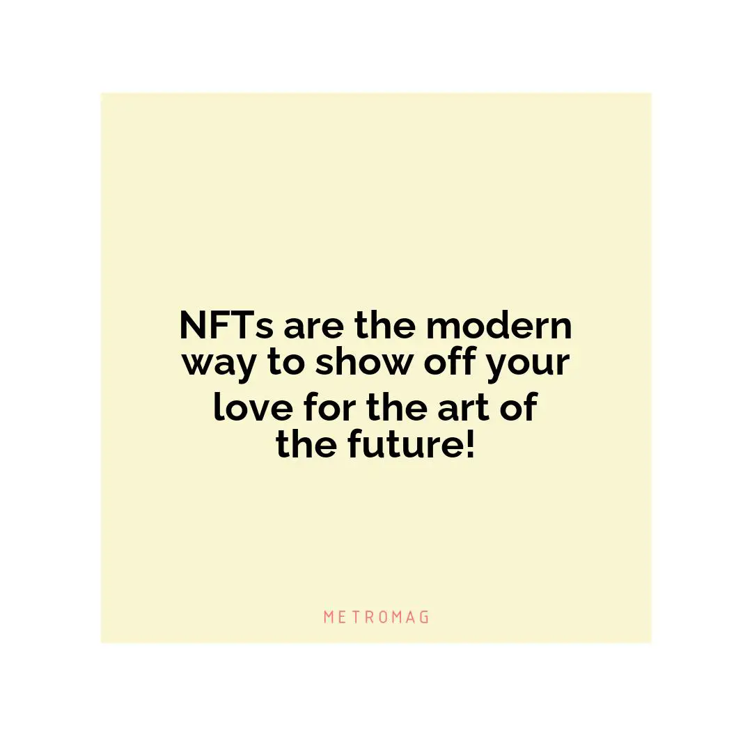 NFTs are the modern way to show off your love for the art of the future!