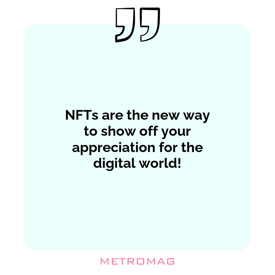 NFTs are the new way to show off your appreciation for the digital world!