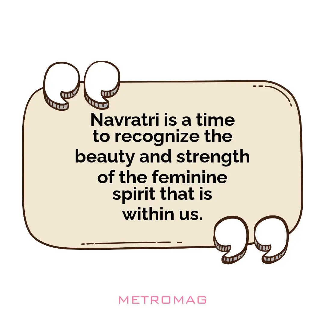 Navratri is a time to recognize the beauty and strength of the feminine spirit that is within us.
