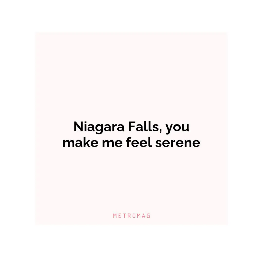 Niagara Falls, you make me feel serene