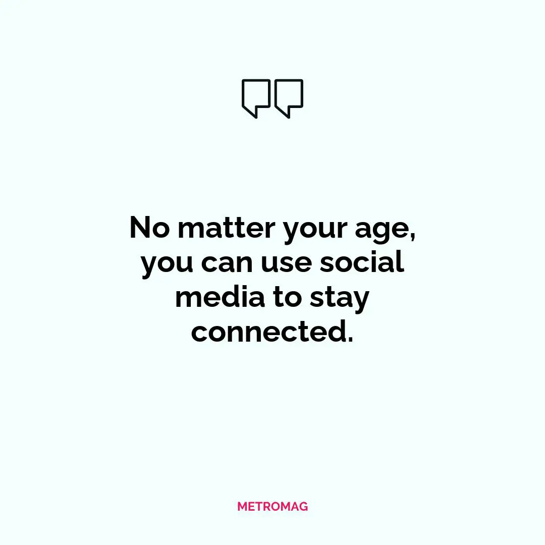 No matter your age, you can use social media to stay connected.