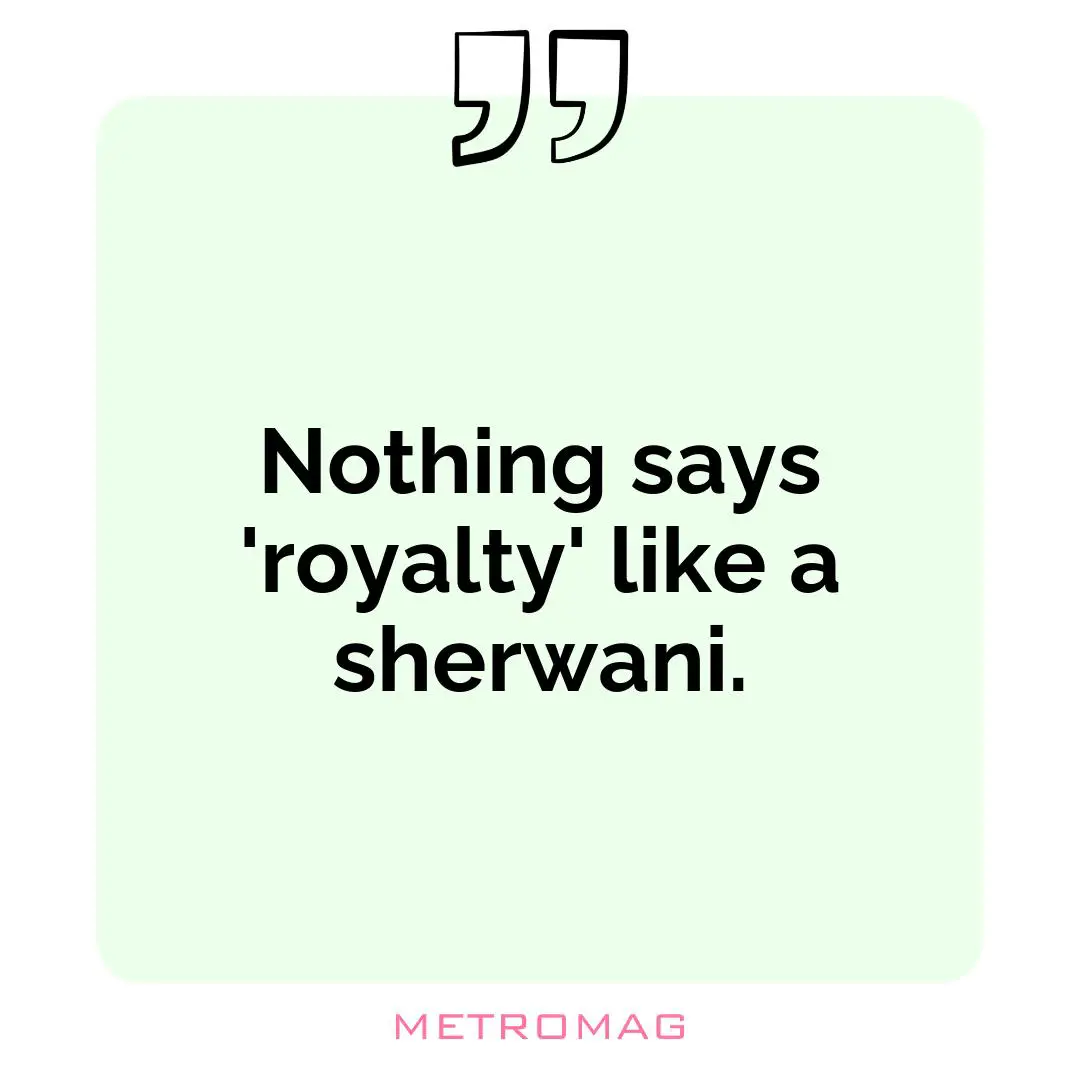 Nothing says 'royalty' like a sherwani.