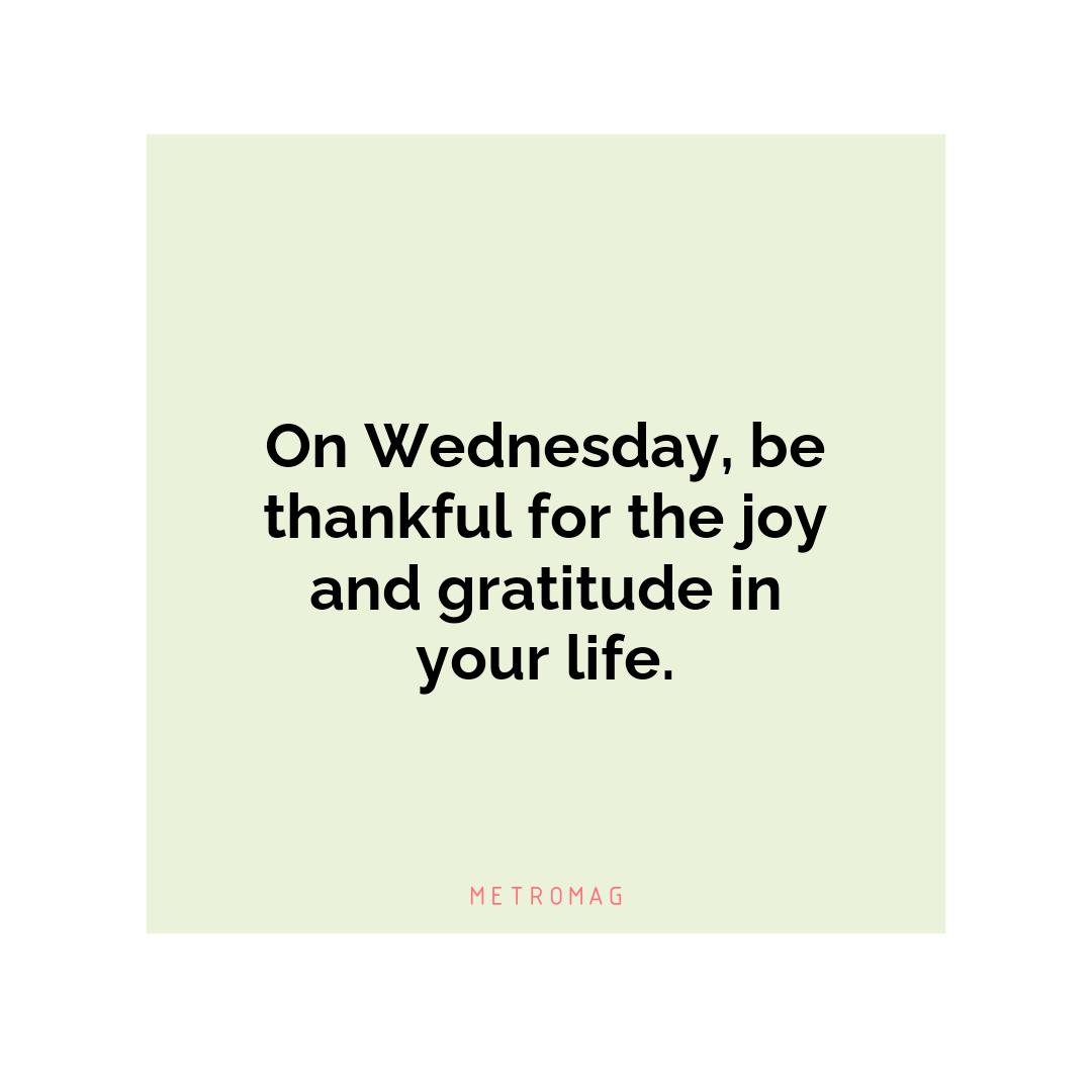 On Wednesday, be thankful for the joy and gratitude in your life.