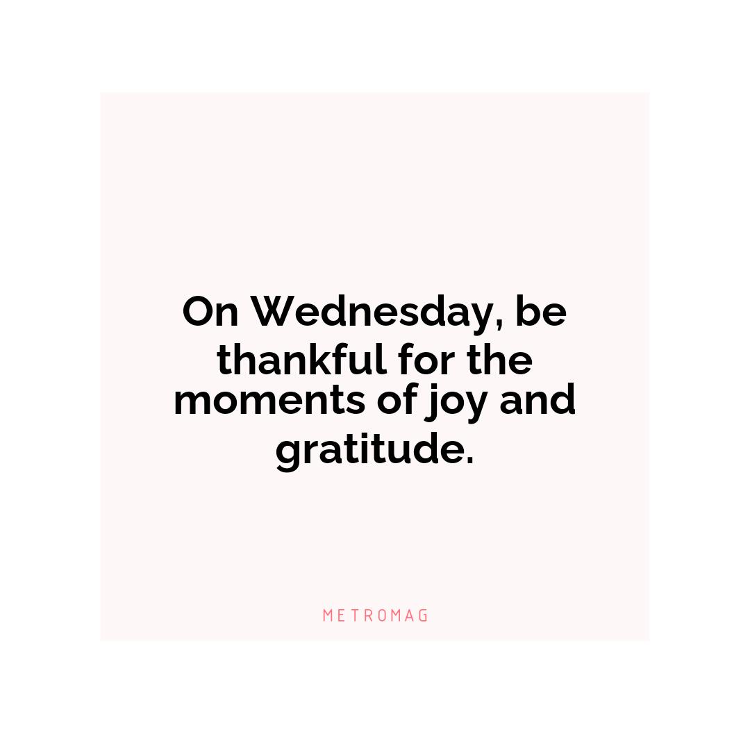 On Wednesday, be thankful for the moments of joy and gratitude.
