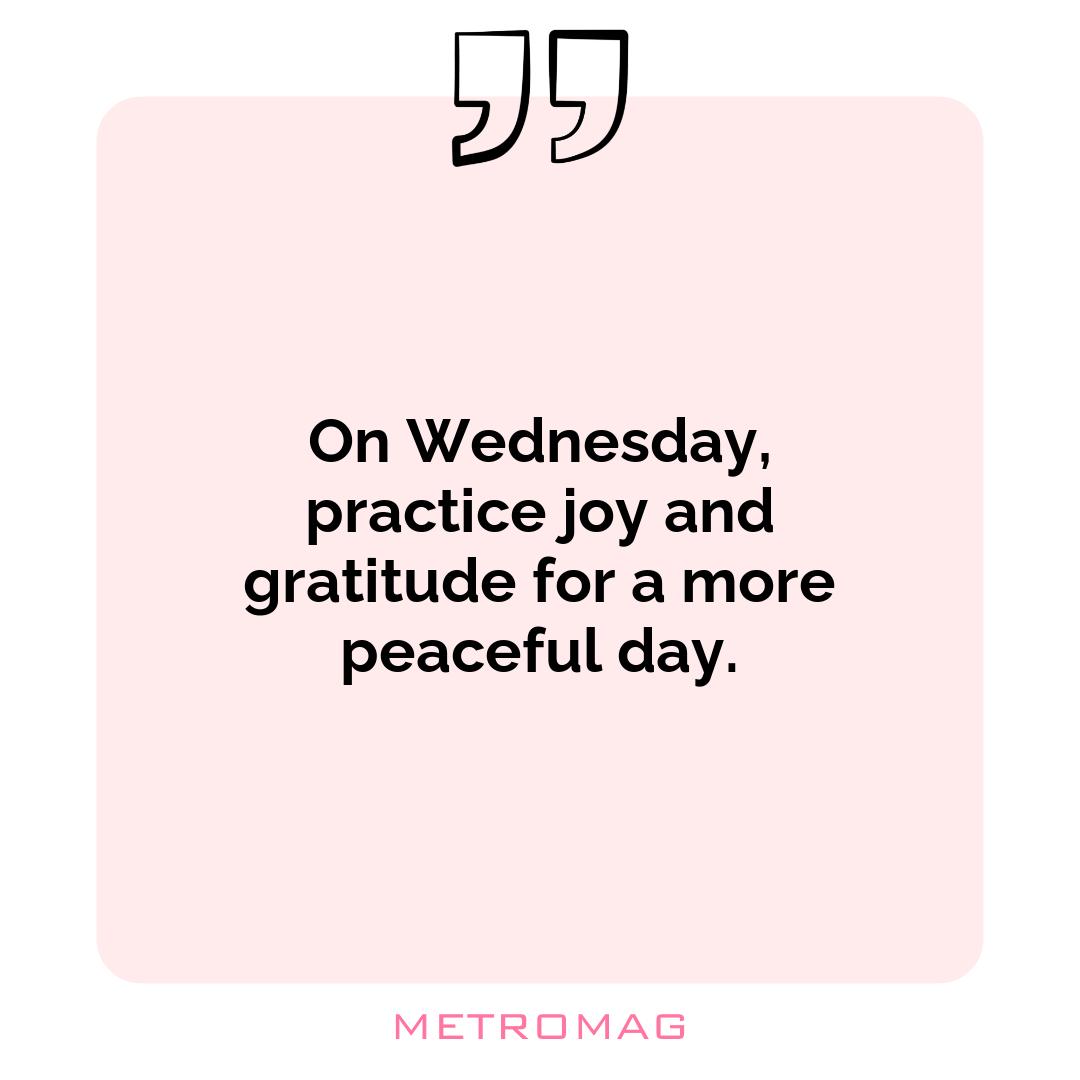 On Wednesday, practice joy and gratitude for a more peaceful day.