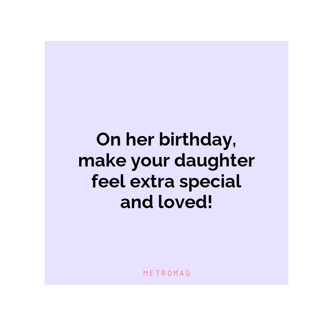 On her birthday, make your daughter feel extra special and loved!