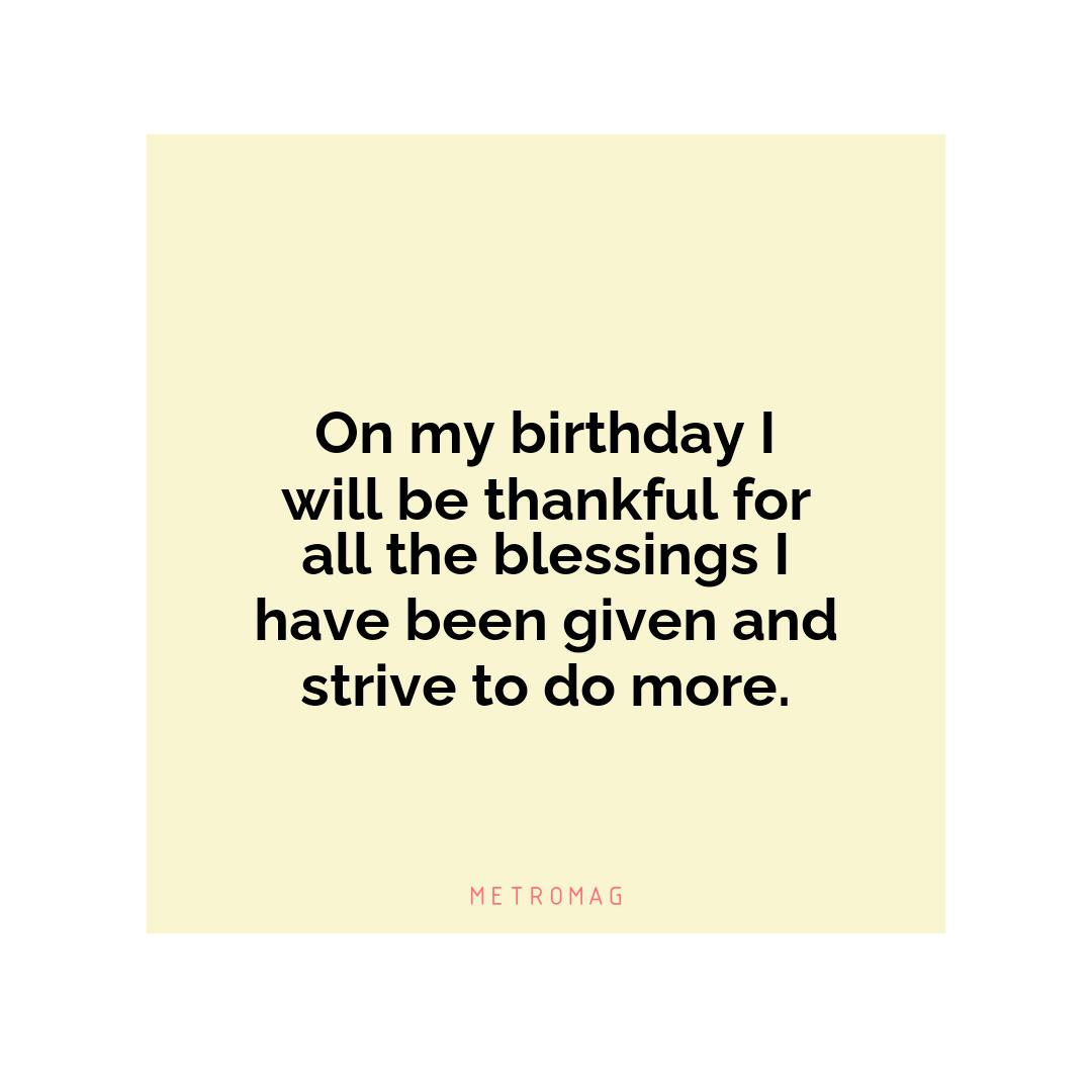 On my birthday I will be thankful for all the blessings I have been given and strive to do more.