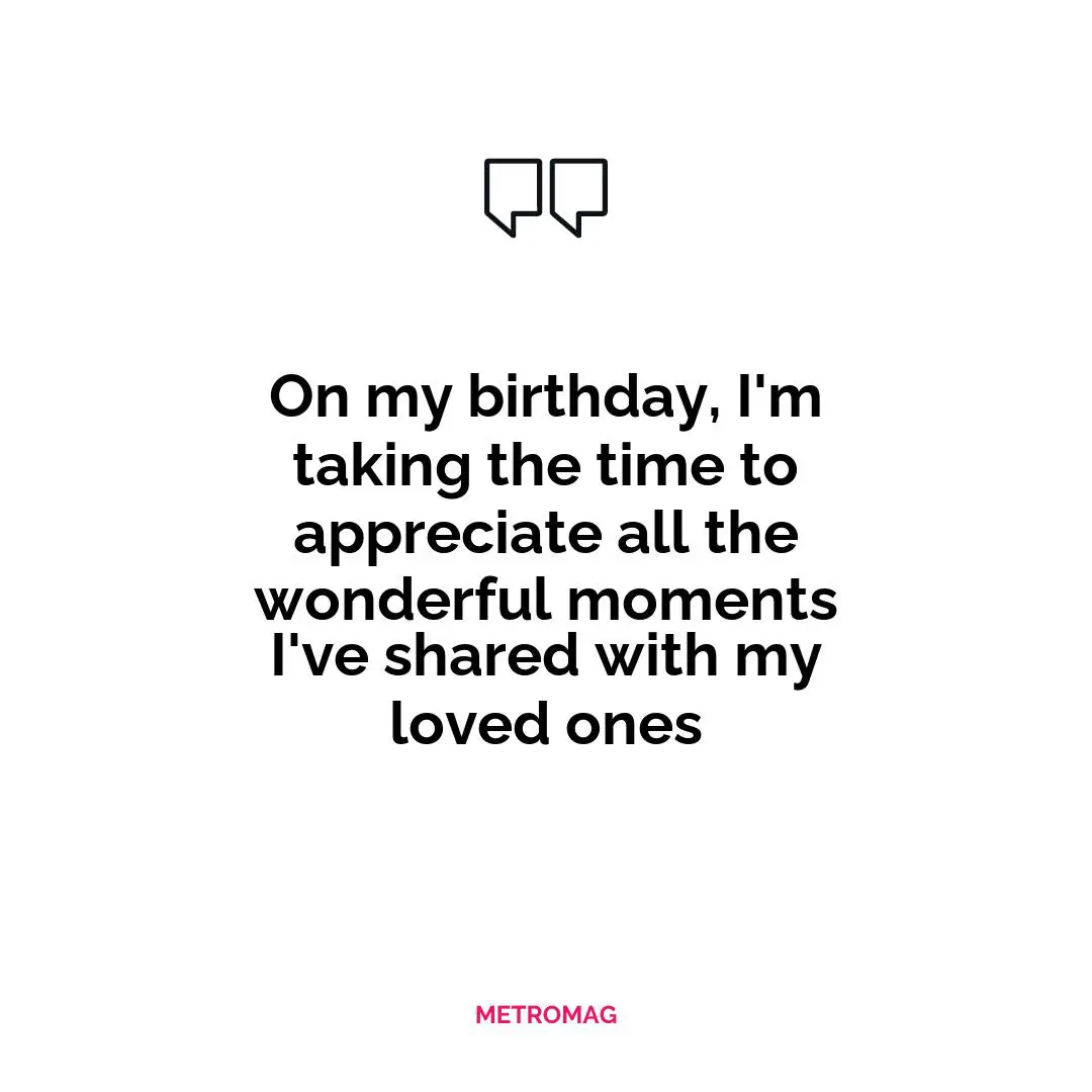On my birthday, I'm taking the time to appreciate all the wonderful moments I've shared with my loved ones