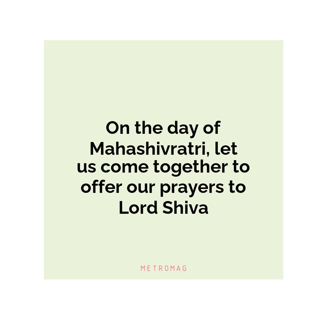 On the day of Mahashivratri, let us come together to offer our prayers to Lord Shiva