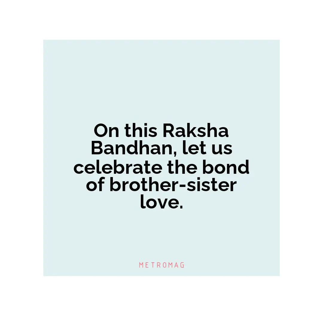 On this Raksha Bandhan, let us celebrate the bond of brother-sister love.