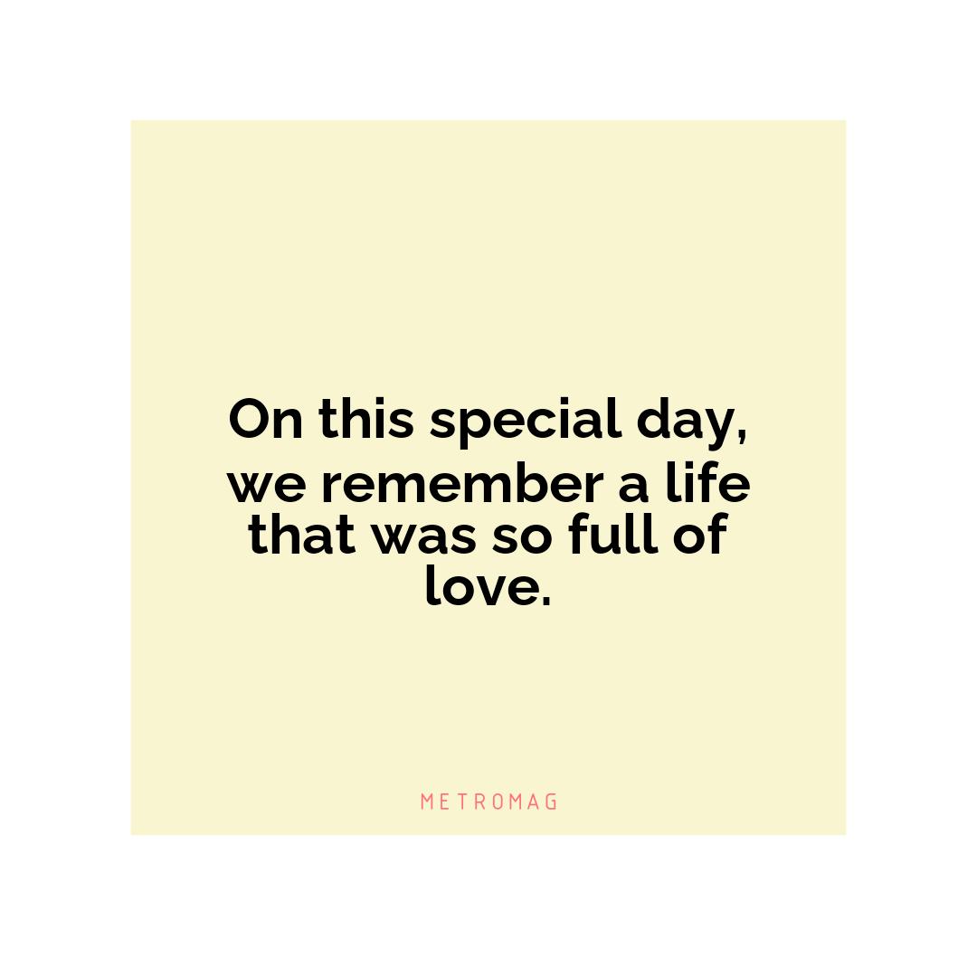 On this special day, we remember a life that was so full of love.
