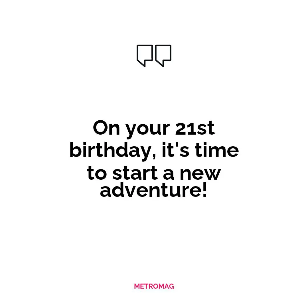 On your 21st birthday, it's time to start a new adventure!