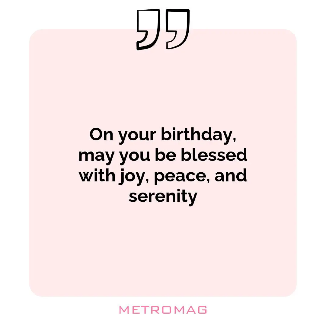 On your birthday, may you be blessed with joy, peace, and serenity