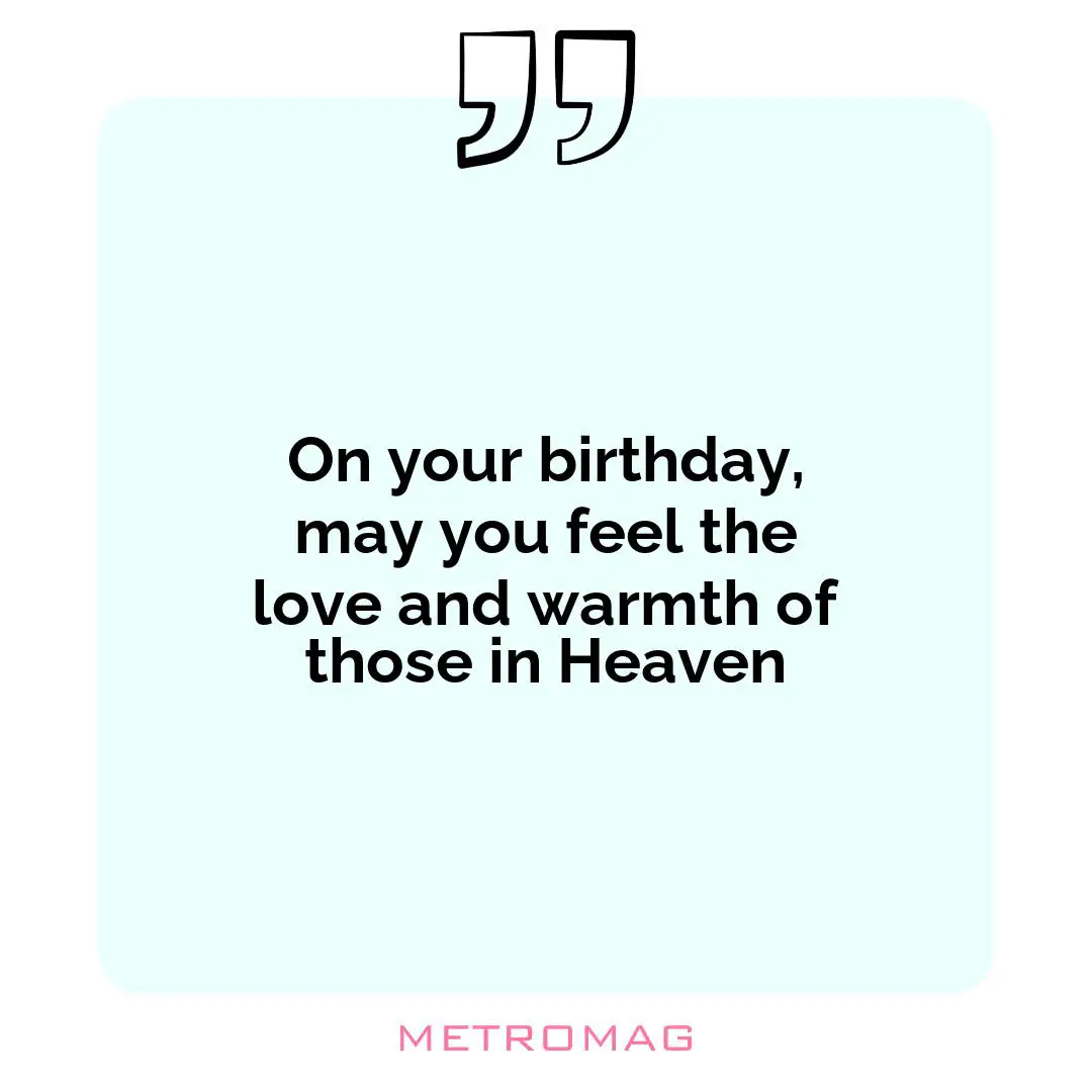 On your birthday, may you feel the love and warmth of those in Heaven