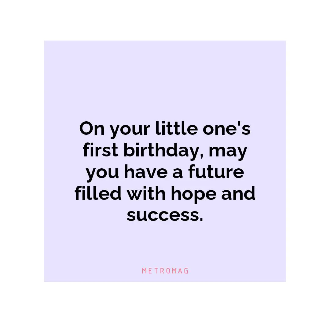 On your little one's first birthday, may you have a future filled with hope and success.