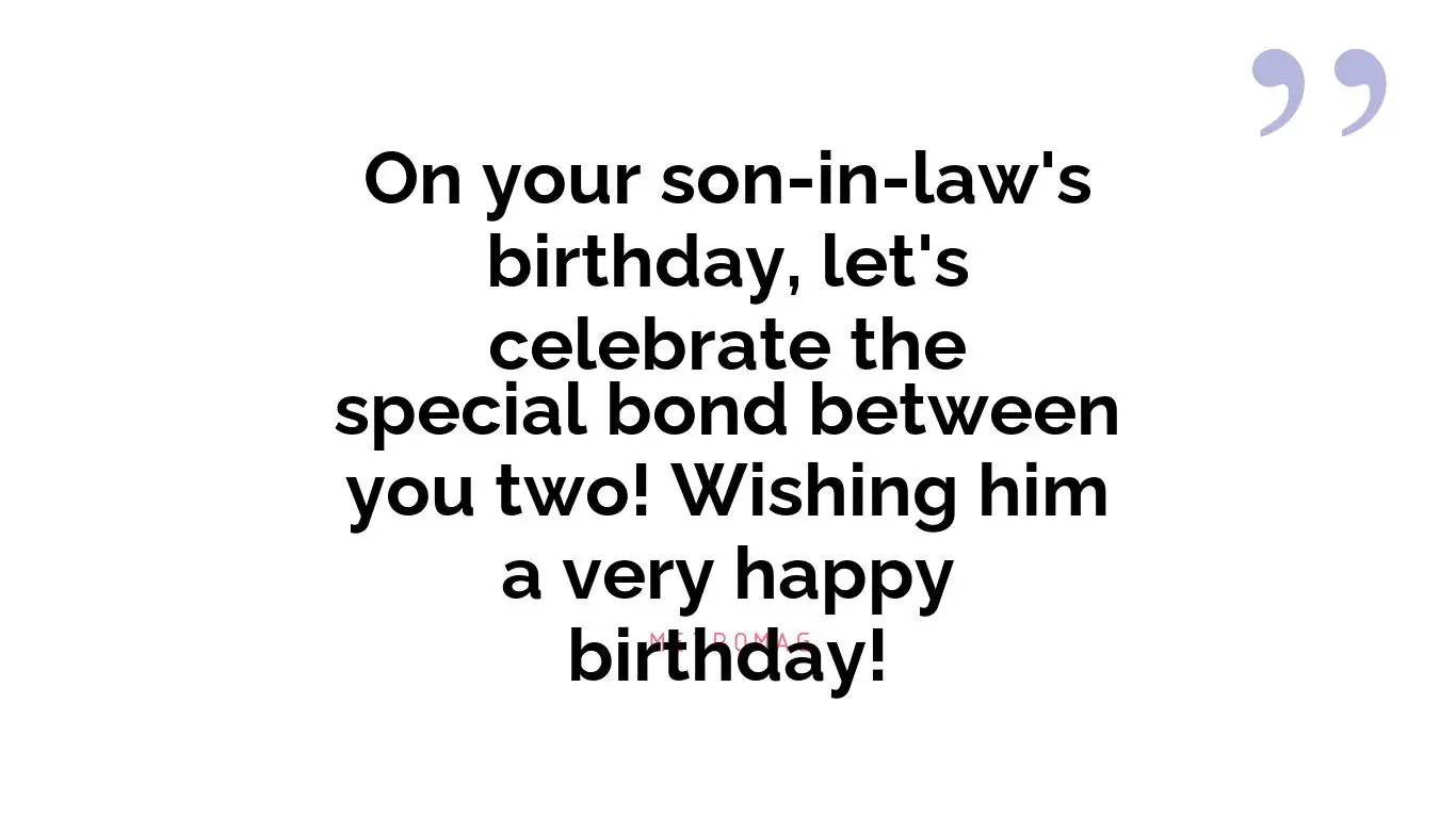 On your son-in-law's birthday, let's celebrate the special bond between you two! Wishing him a very happy birthday!