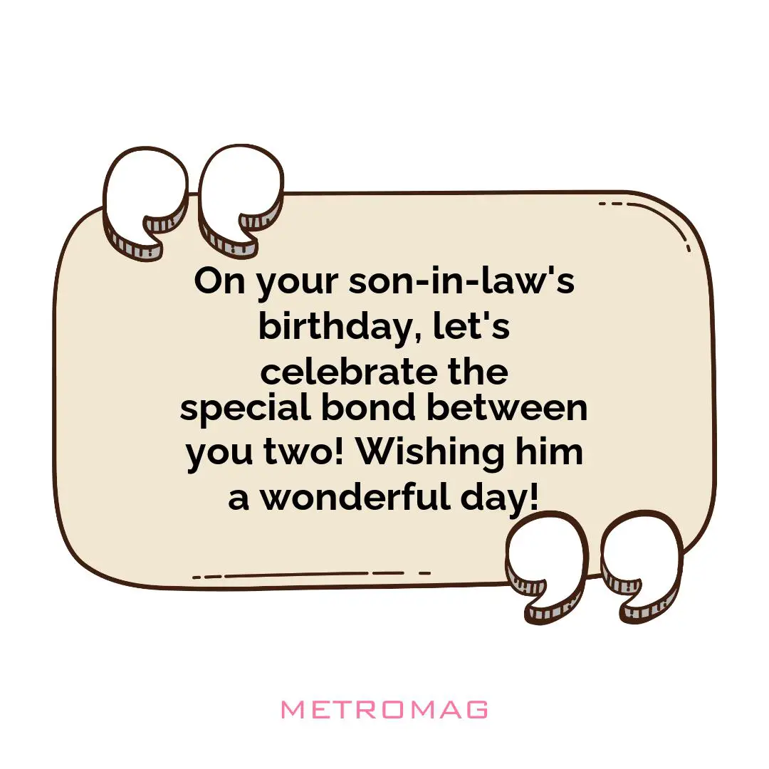 On your son-in-law's birthday, let's celebrate the special bond between you two! Wishing him a wonderful day!