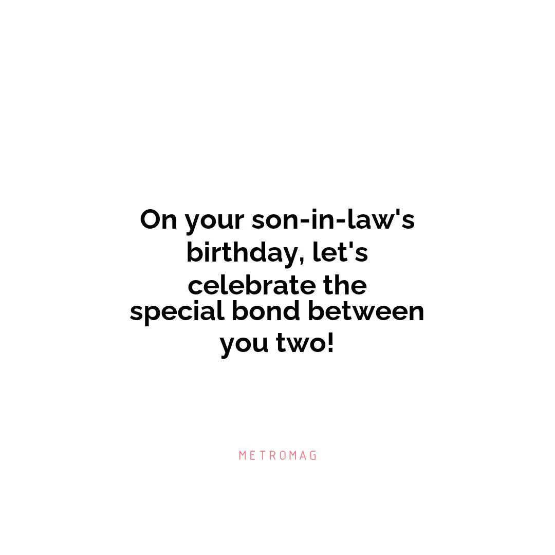 On your son-in-law's birthday, let's celebrate the special bond between you two!
