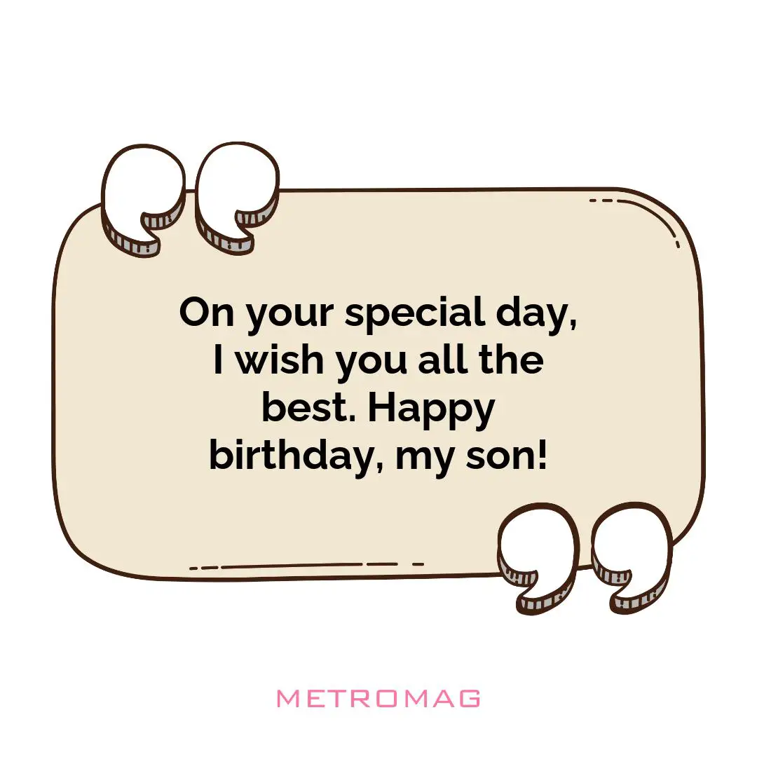 On your special day, I wish you all the best. Happy birthday, my son!