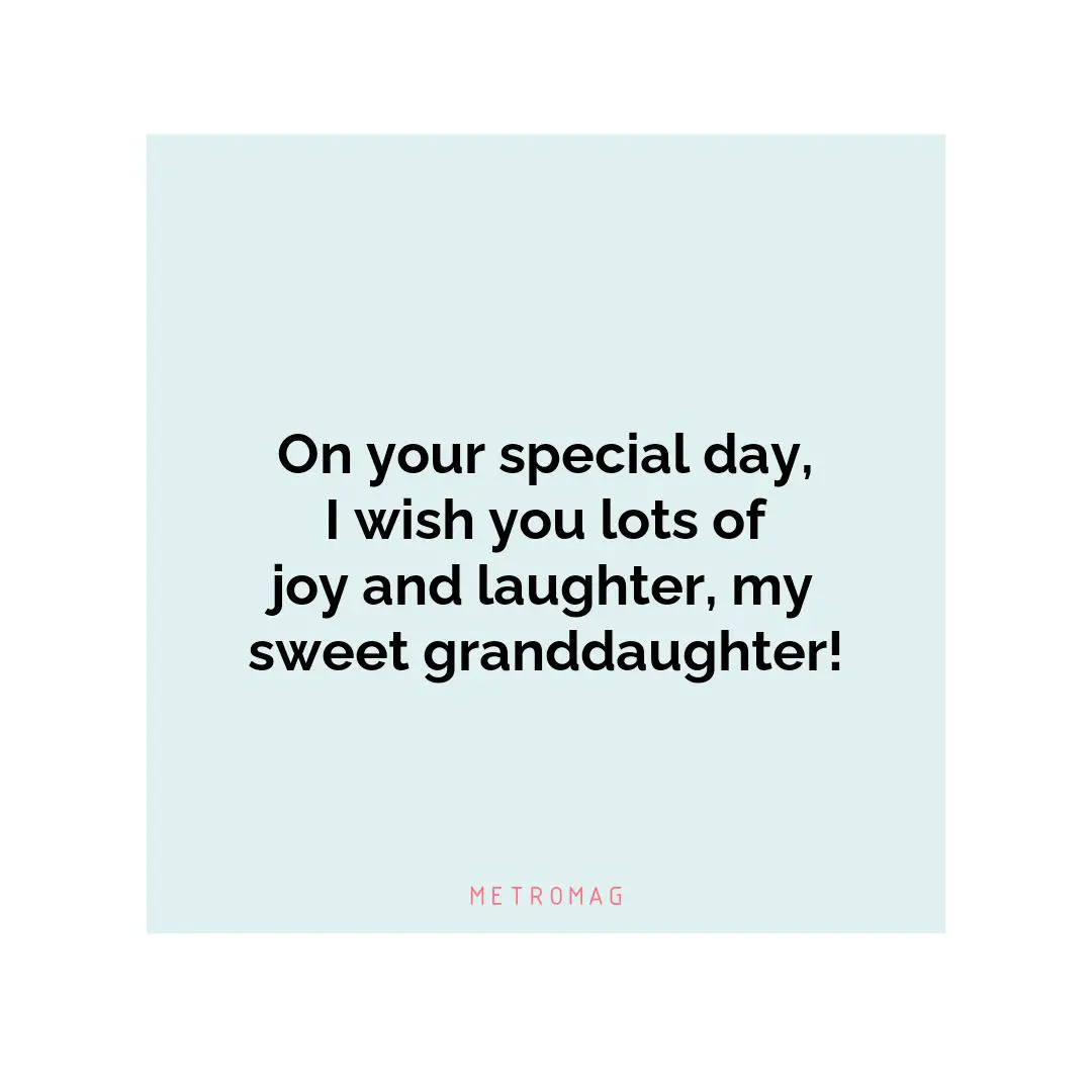 On your special day, I wish you lots of joy and laughter, my sweet granddaughter!