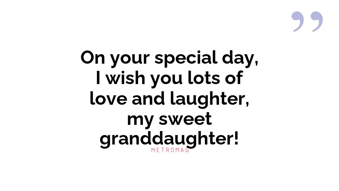 On your special day, I wish you lots of love and laughter, my sweet granddaughter!