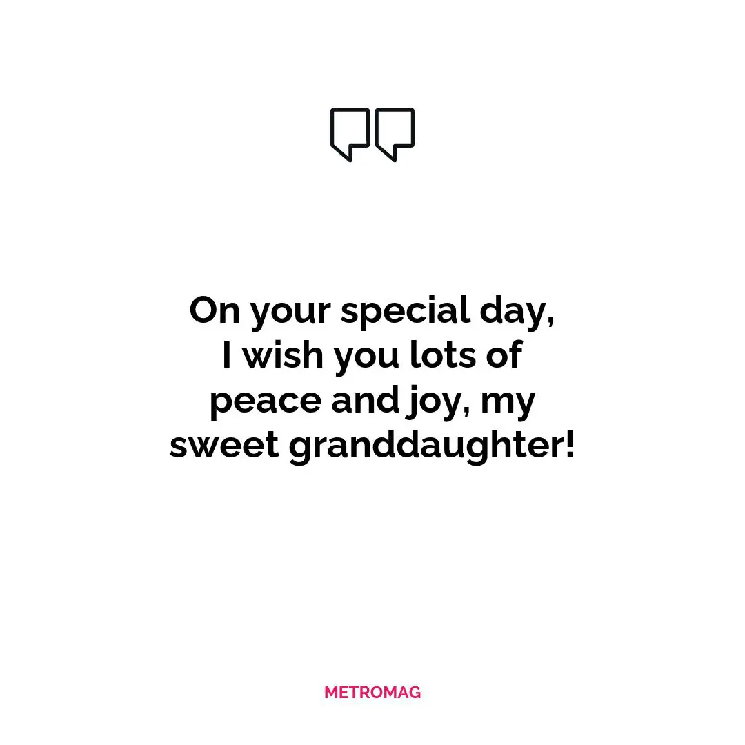 On your special day, I wish you lots of peace and joy, my sweet granddaughter!