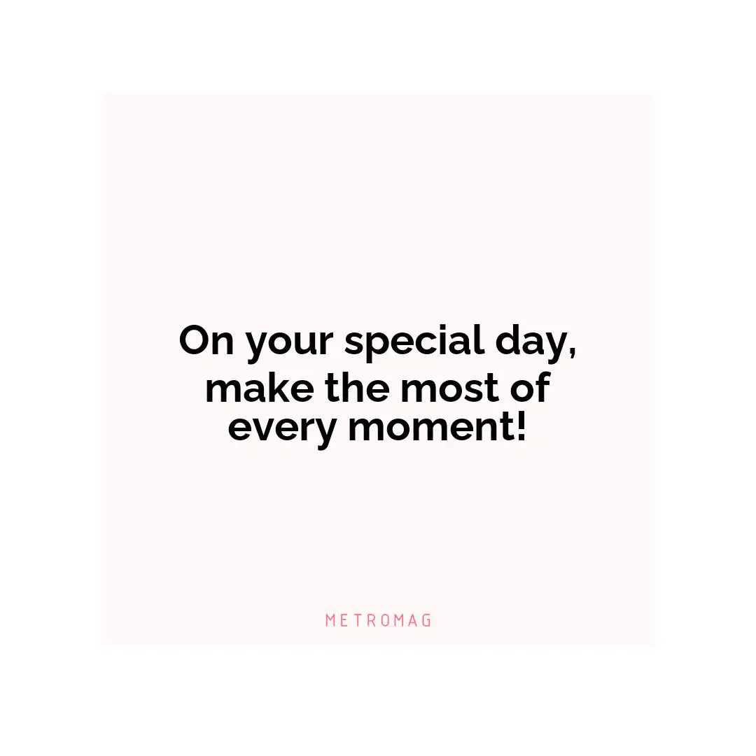 On your special day, make the most of every moment!
