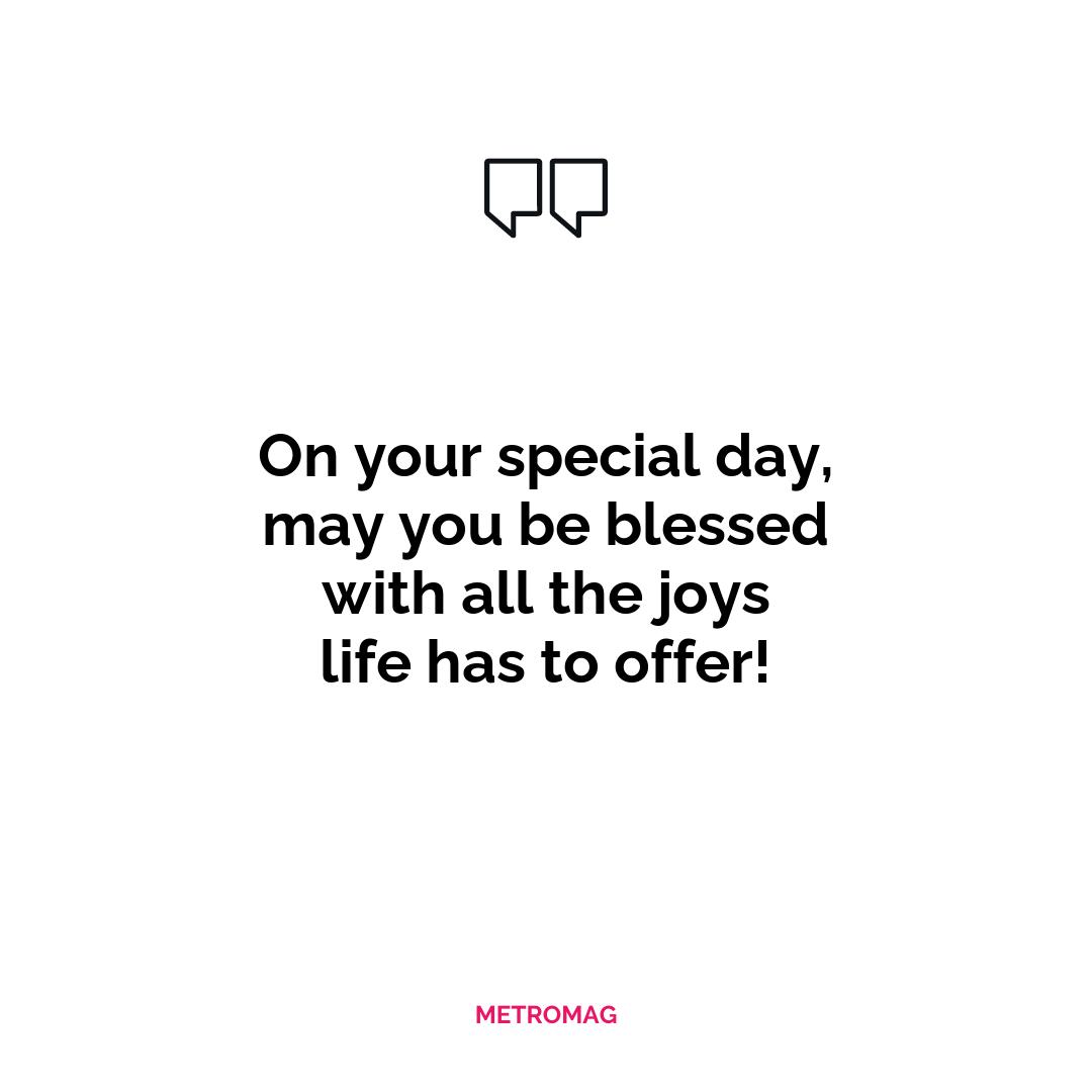 On your special day, may you be blessed with all the joys life has to offer!
