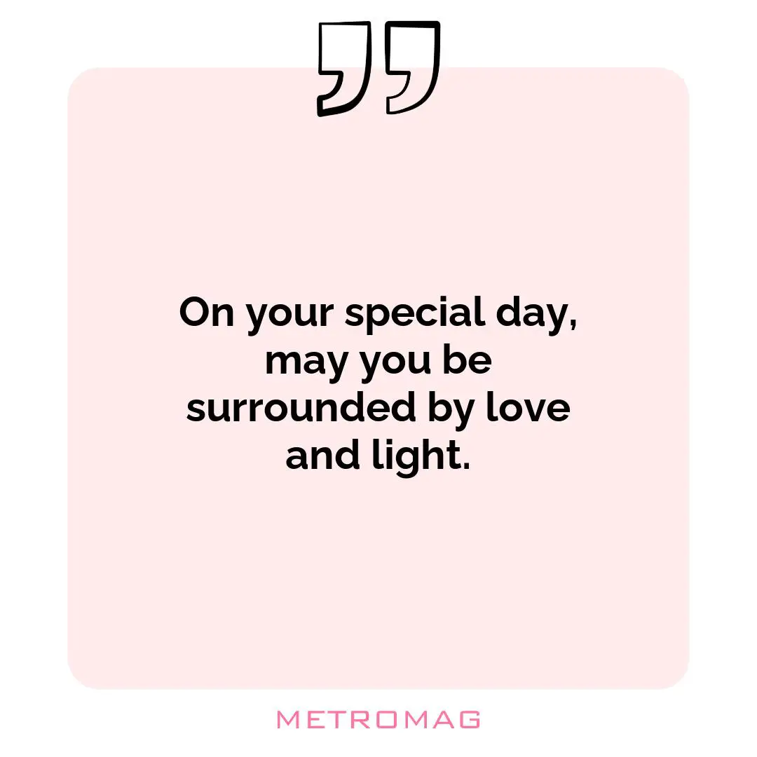 On your special day, may you be surrounded by love and light.