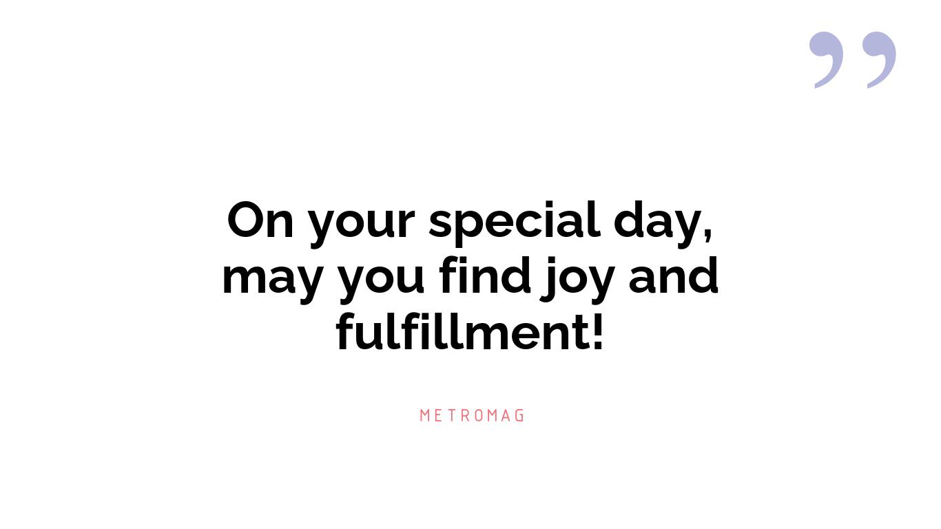 On your special day, may you find joy and fulfillment!