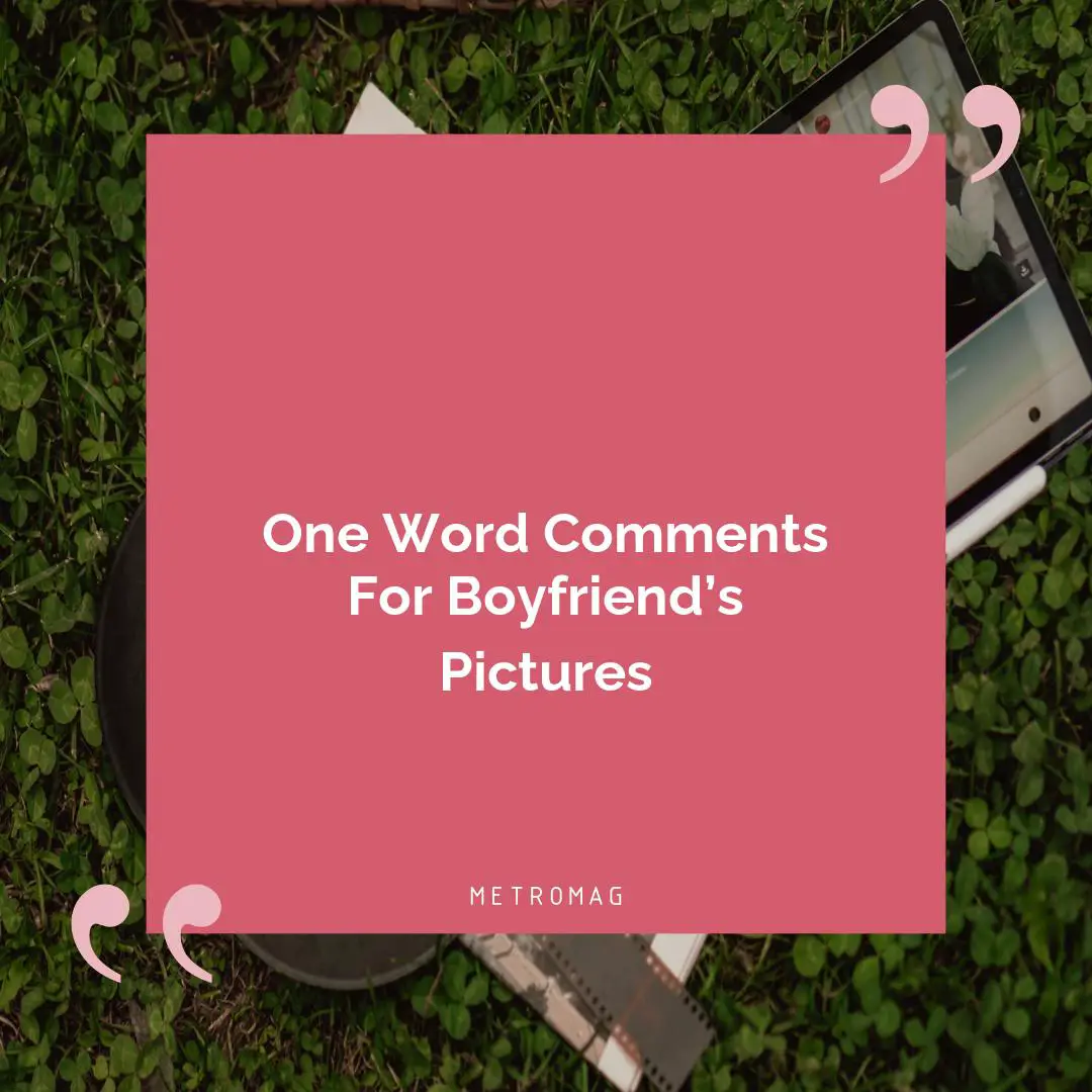 One Word Comments For Boyfriend’s Pictures