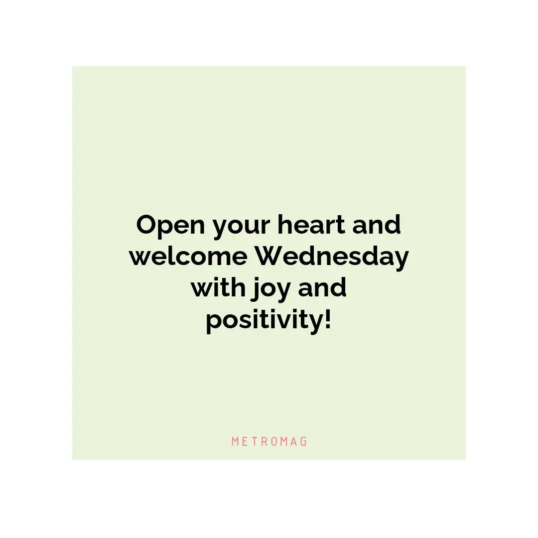 Open your heart and welcome Wednesday with joy and positivity!