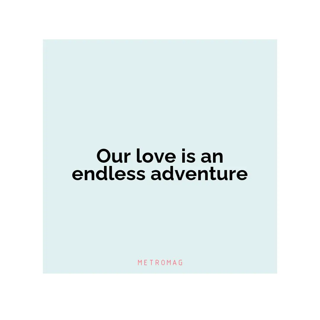 Our love is an endless adventure