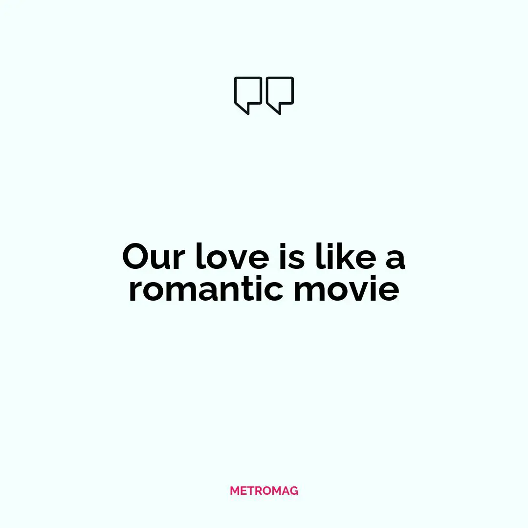 Our love is like a romantic movie