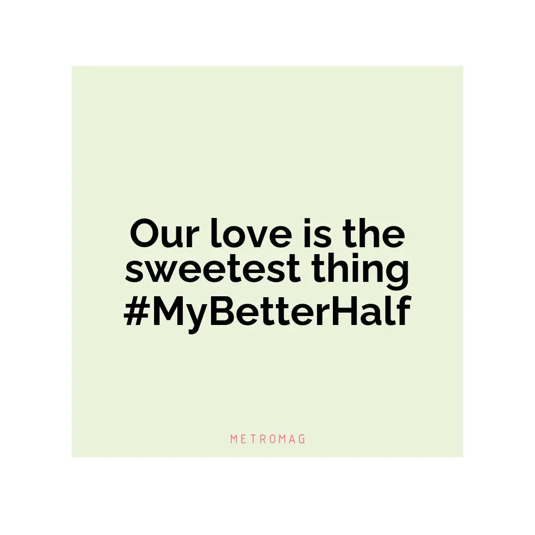 Our love is the sweetest thing #MyBetterHalf