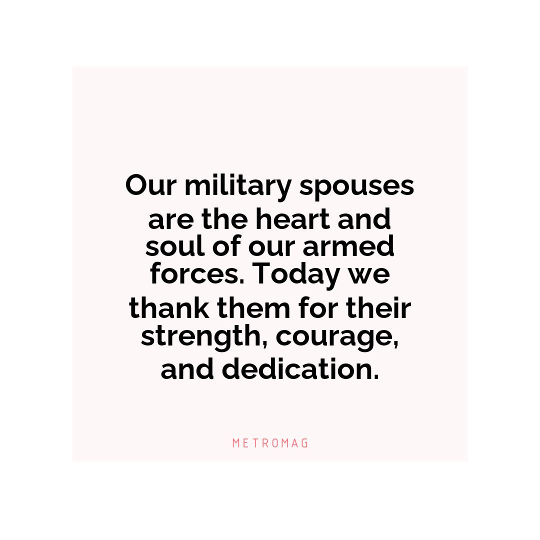 Our military spouses are the heart and soul of our armed forces. Today we thank them for their strength, courage, and dedication.