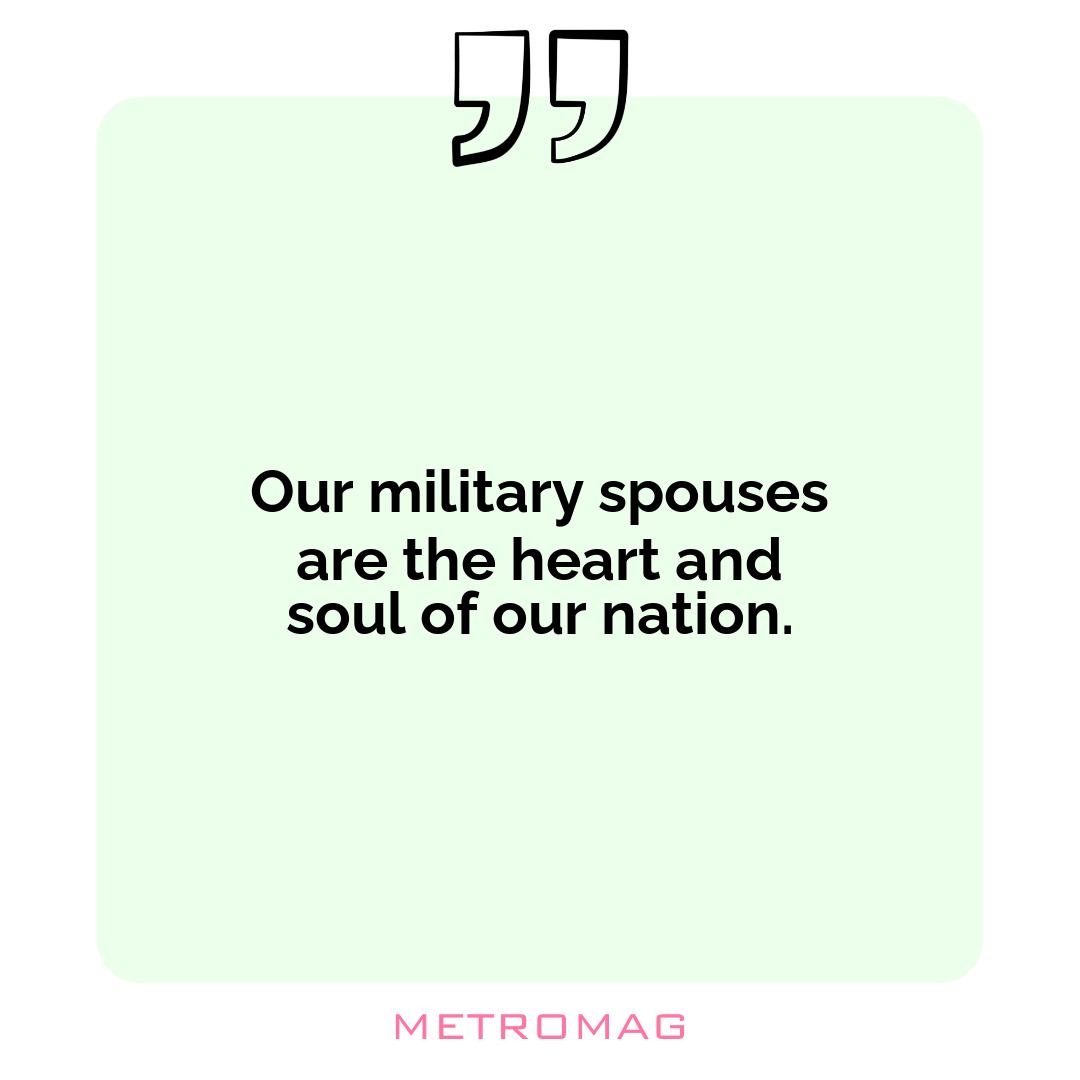 Our military spouses are the heart and soul of our nation.