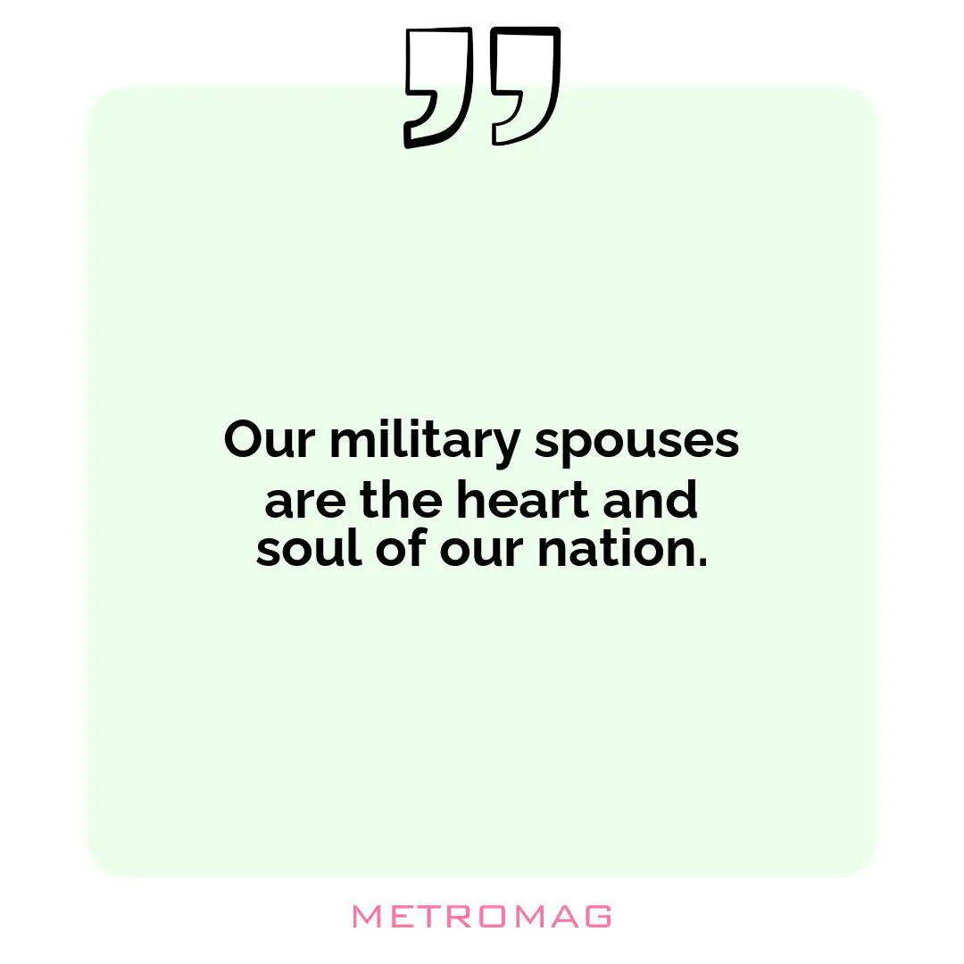 Our military spouses are the heart and soul of our nation.