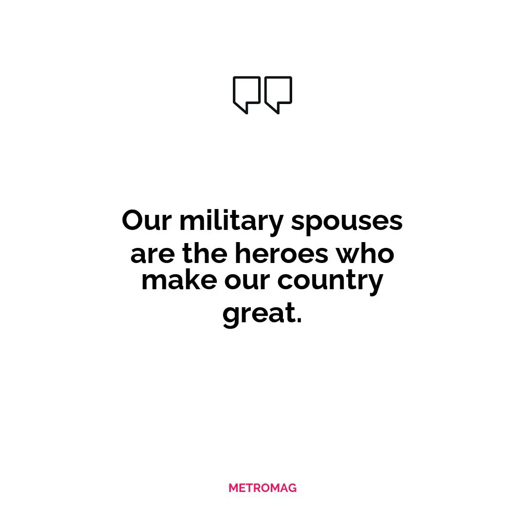 Our military spouses are the heroes who make our country great.