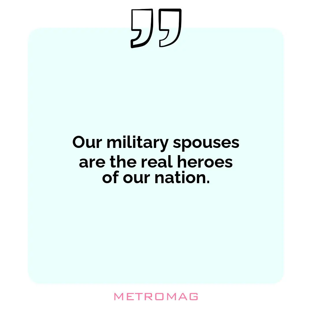 Our military spouses are the real heroes of our nation.