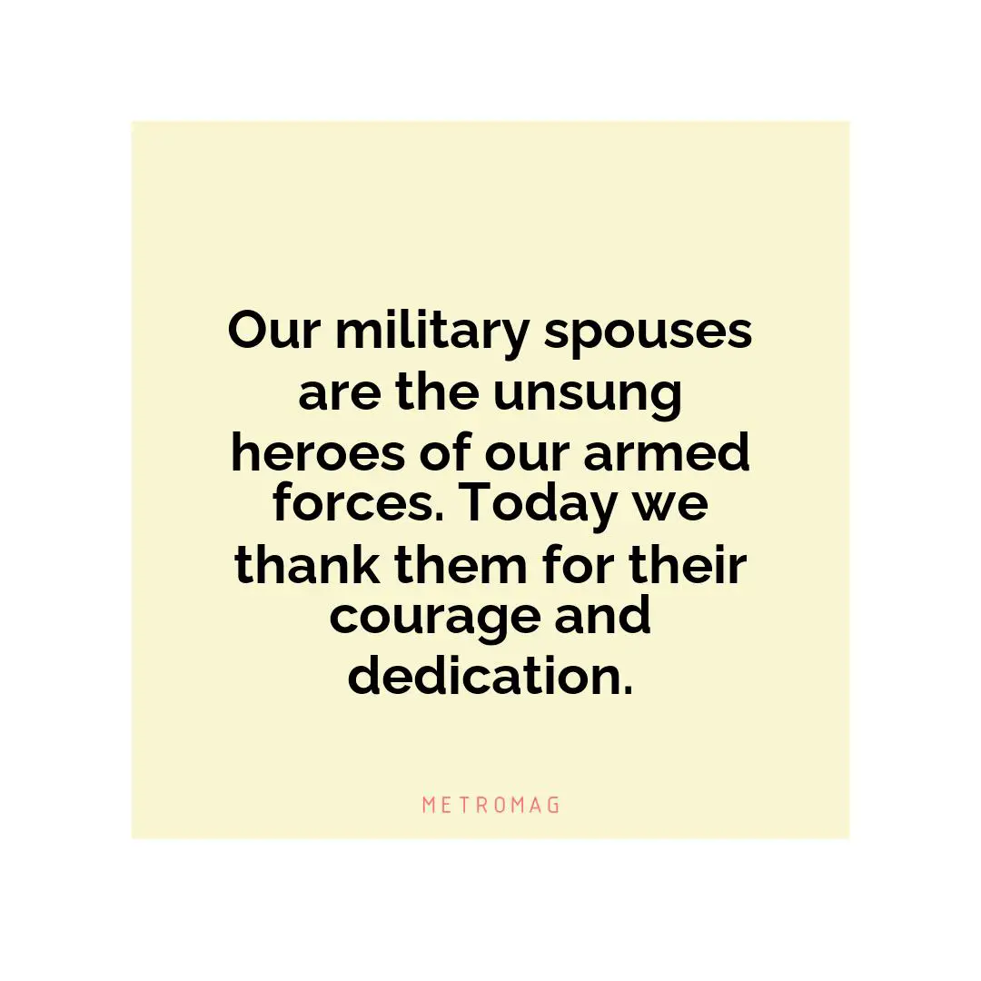 Our military spouses are the unsung heroes of our armed forces. Today we thank them for their courage and dedication.