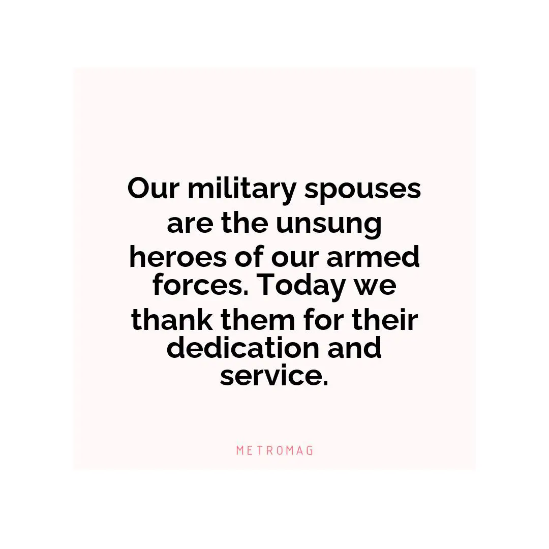 Our military spouses are the unsung heroes of our armed forces. Today we thank them for their dedication and service.