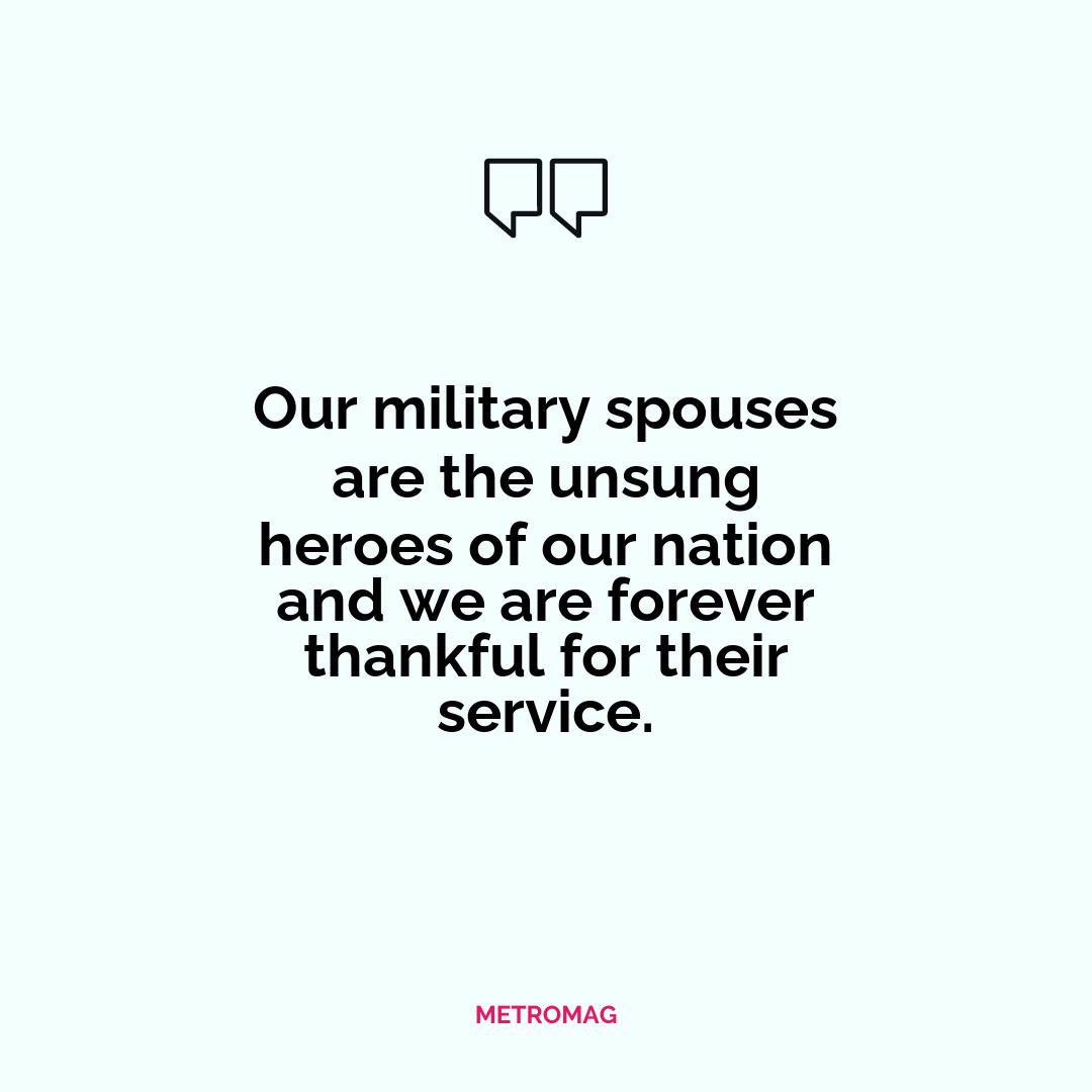 Our military spouses are the unsung heroes of our nation and we are forever thankful for their service.
