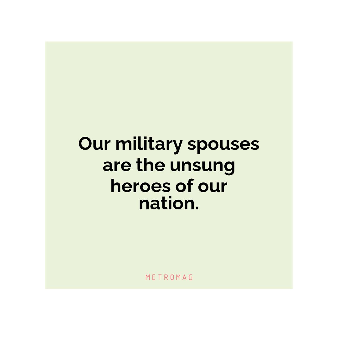 Our military spouses are the unsung heroes of our nation.