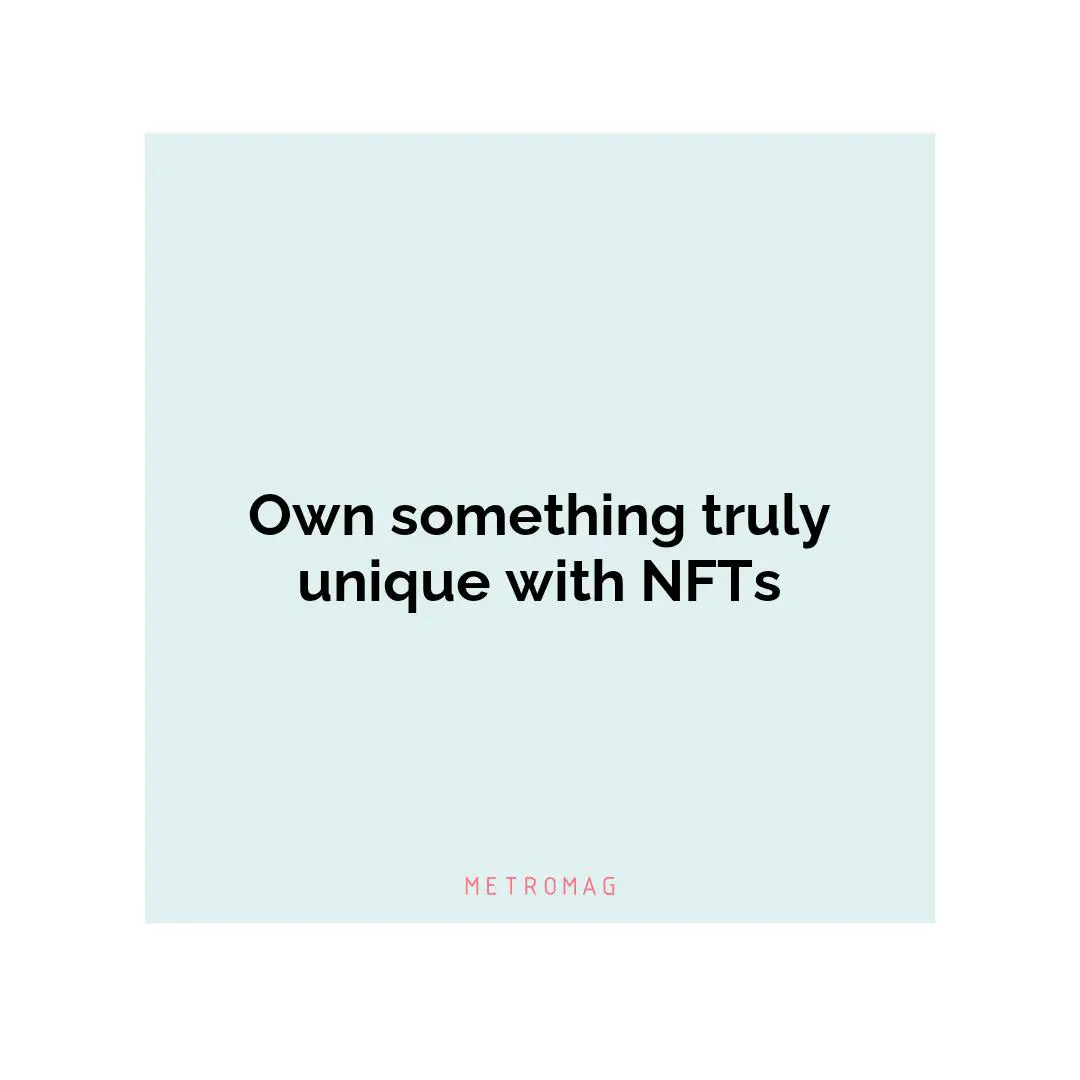 Own something truly unique with NFTs