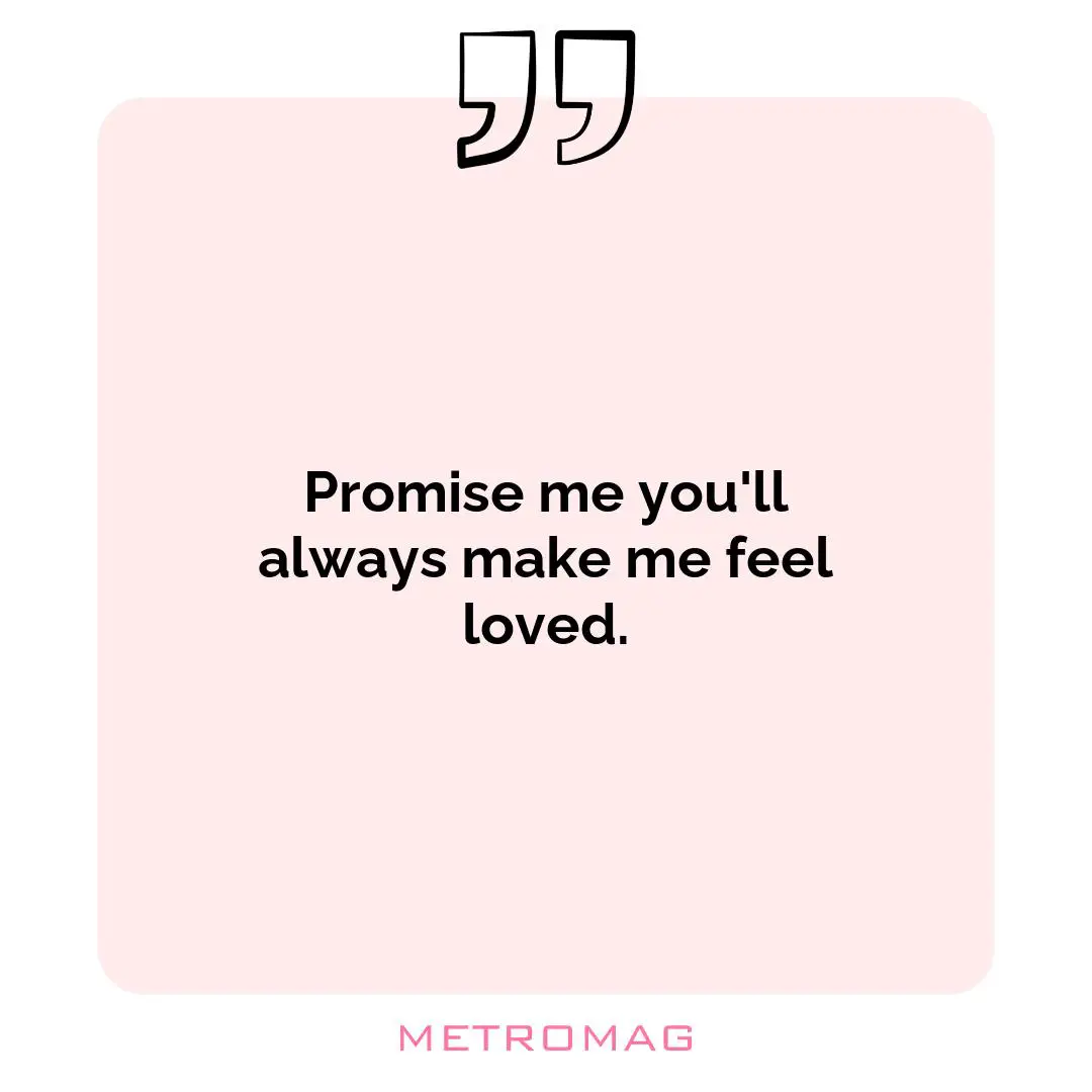 Promise me you'll always make me feel loved.